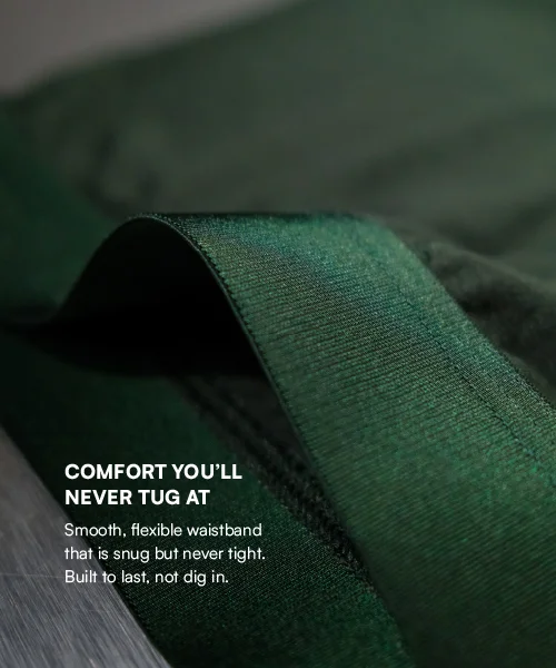 Comfort you'll never tug at. Smooth, flexible waistband that is snug but never tight. Built to last, not dig in.